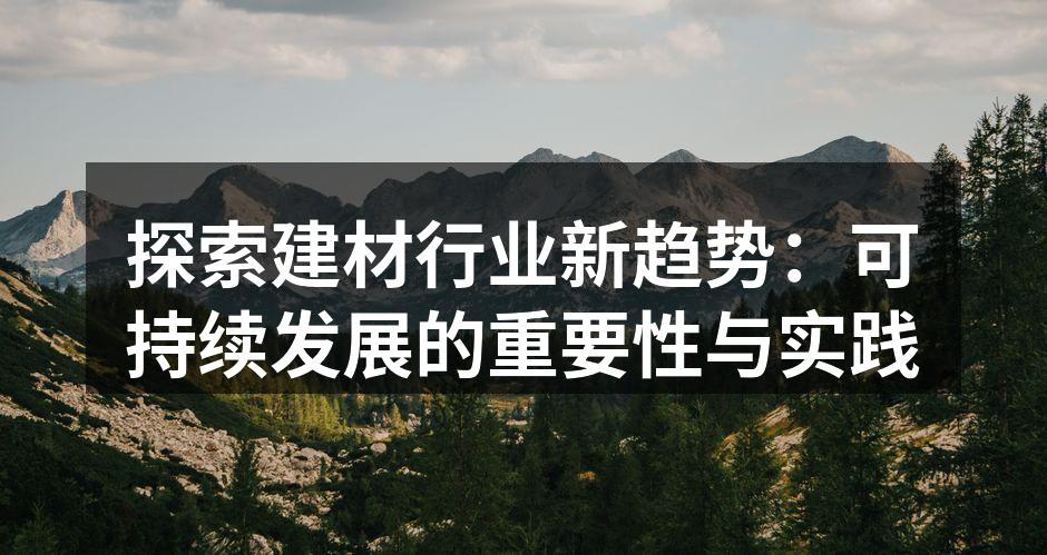 探索建材行业新趋势：可持续发展的重要性与实践